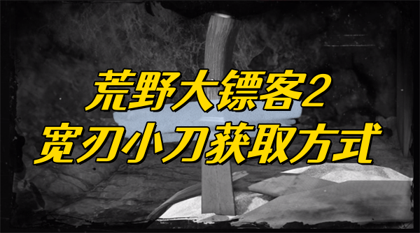 荒野大镖客2宽刃小刀获取方式